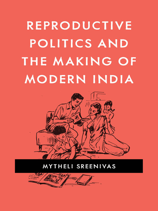 Title details for Reproductive Politics and the Making of Modern India by Mytheli Sreenivas - Available